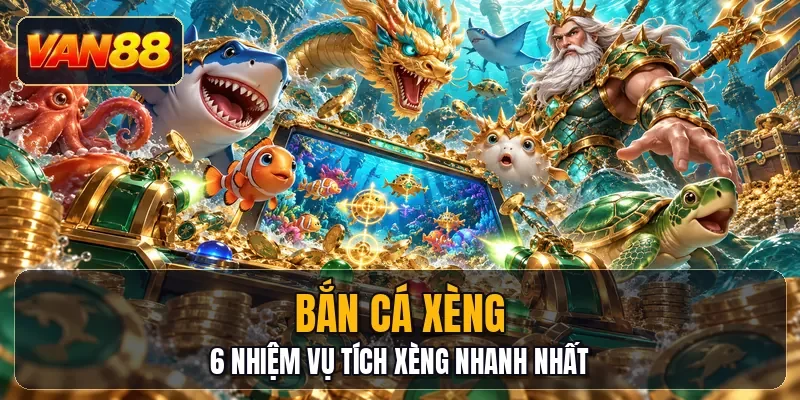 Bắn Cá Xèng - 6 Nhiệm Vụ Tích Xèng Nhanh Nhất