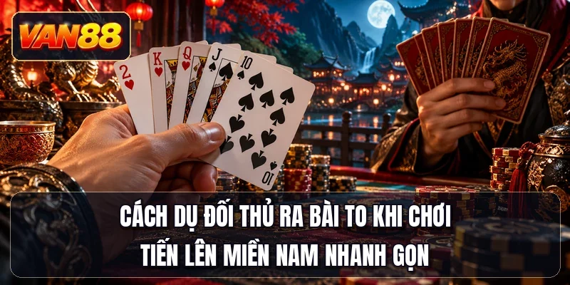 Cách dụ đối thủ ra bài to khi chơi tiến lên miền Nam nhanh gọn