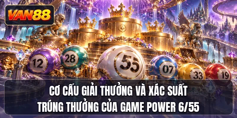 Cơ cấu giải thưởng và xác suất trúng thưởng của game Power 6/55