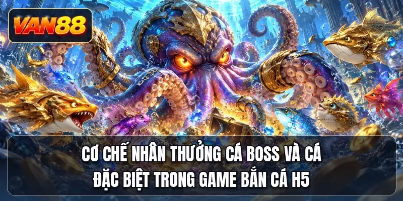 Cơ chế nhân thưởng cá boss và cá đặc biệt trong game bắn cá H5