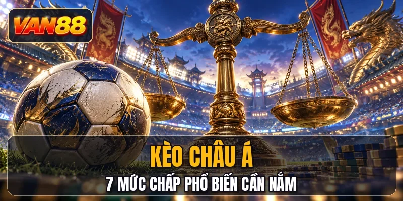 Kèo Châu Á - 7 Mức Chấp Phổ Biến Cần Nắm