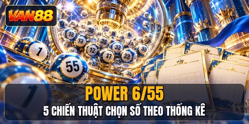 Power 6/55 - 5 Chiến Thuật Chọn Số Theo Thống Kê