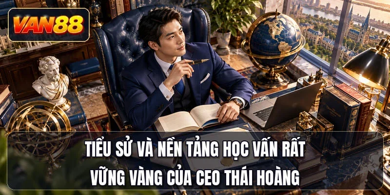 Tiểu sử và nền tảng học vấn rất vững vàng của CEO Thái Hoàng