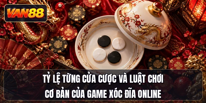 Tỷ lệ từng cửa cược và luật chơi cơ bản của game xóc đĩa online